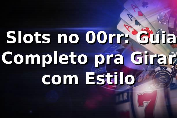 🎰 Slots no 00rr: Guia Completo pra Girar com Estilo